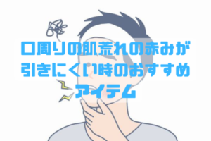 口周りの赤み肌荒れが引きにくい男性へ|市販アイテムで改善を進める手順と判断基準の解説イメージ